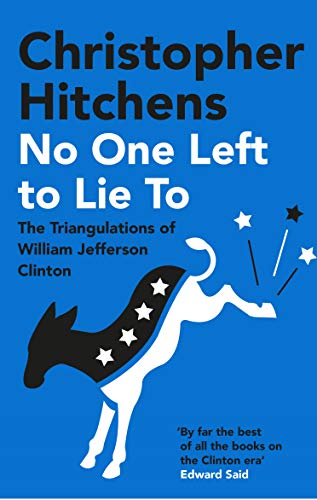 Christopher Hitchens No One Left To Lie To, The Triangulations Of William Jefferson Clinton