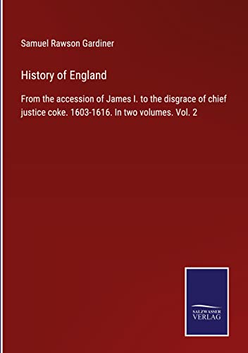 History of England: From the accession of James I. to the disgrace of chief justice coke. 1603-1616. In two volumes. Vol. 2