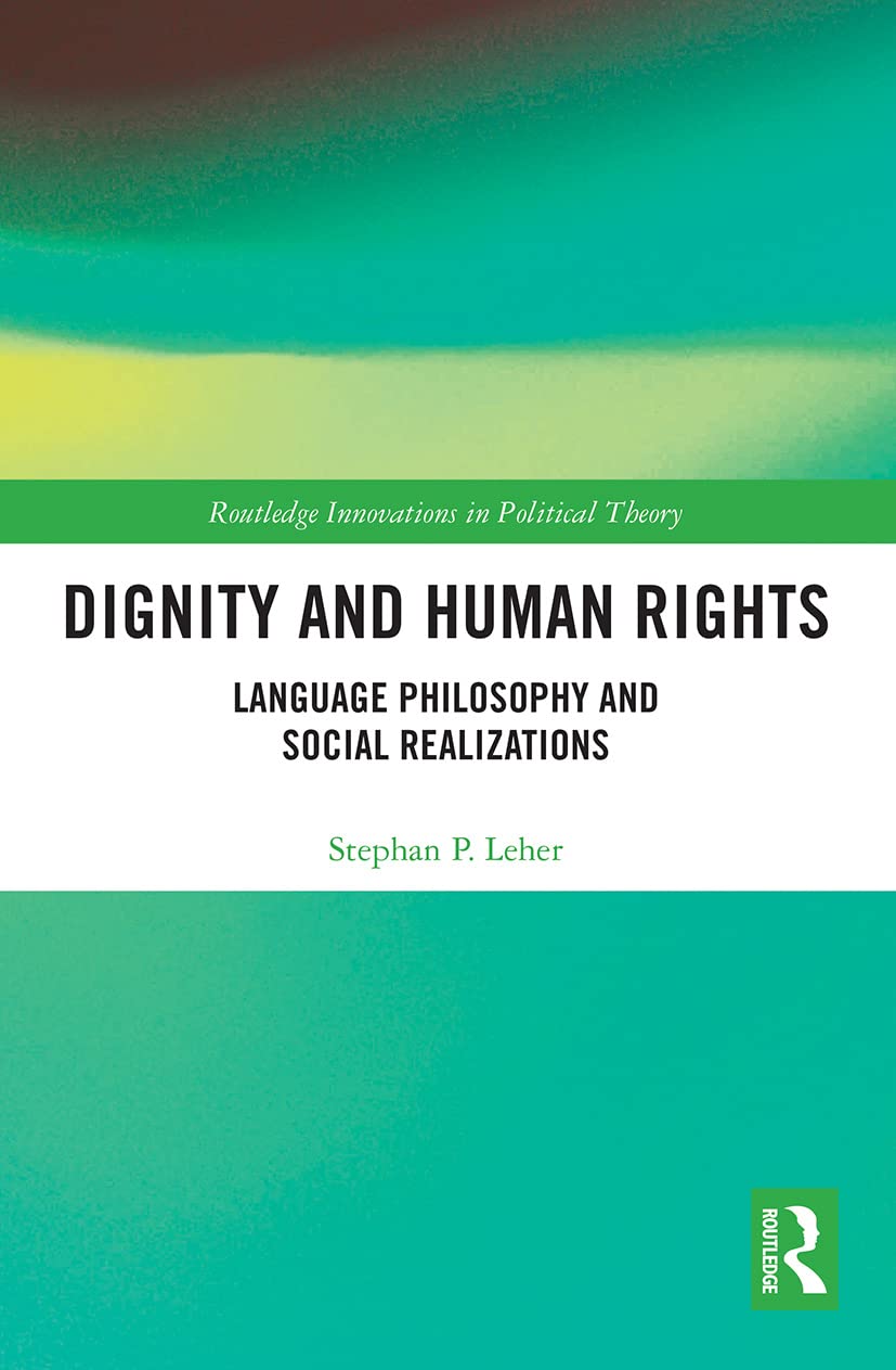 Leher, Stephan P. Dignity And Human Rights, Language Philosophy And Social Realizations (Routledge Innovations In Political Theory)