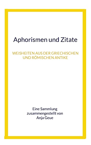 Aphorismen und Zitate: Weisheiten aus der griechischen und römischen Antike