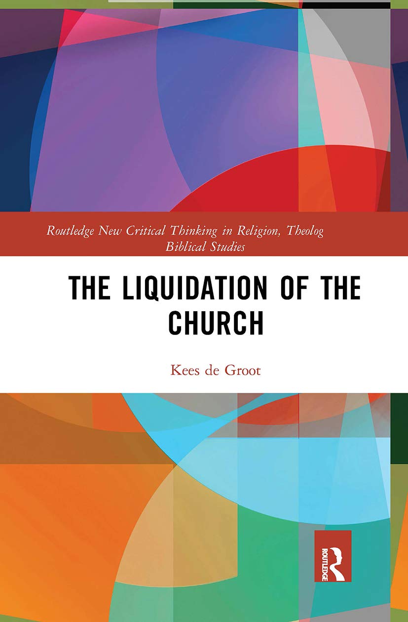 The Liquidation of the Church (Routledge New Critical Thinking in Religion, Theology and Biblical Studies)