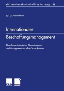 Internationales Beschaffungsmanagement: Gestaltung Strategischer Gesamtsysteme und Management einzelner Transaktionen (Neue Betriebswirtschaftliche Forschung (NBF)) (German Edition)