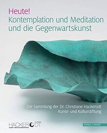 Heute! Kontemplation und Meditation und die Gegenwartskunst: Die Sammlung der Dr. Christiane Hackerodt Kunst- und Kulturstiftung