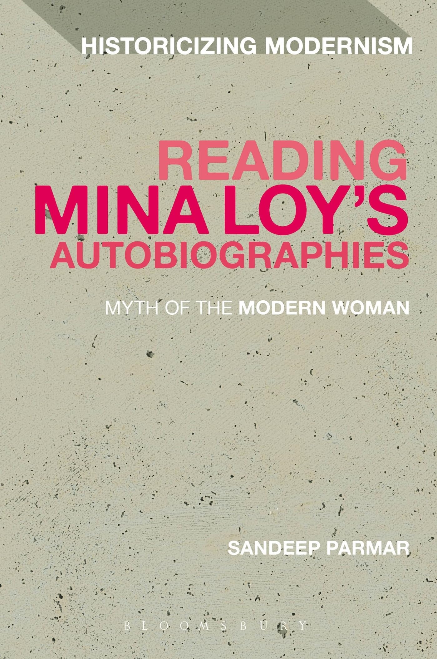 Reading Mina Loy's Autobiographies: Myth Of The Modern Woman (Historicizing Modernism)