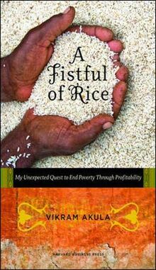 A Fistful of Rice: My Unexpected Quest to End Poverty Through Profitability