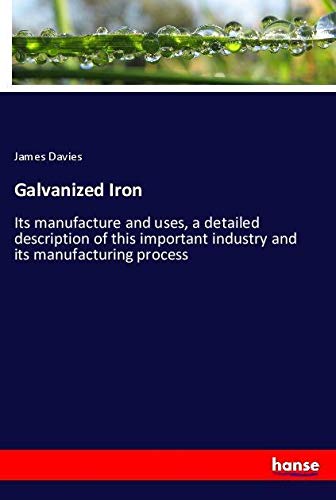 Galvanized Iron: Its manufacture and uses, a detailed description of this important industry and its manufacturing process