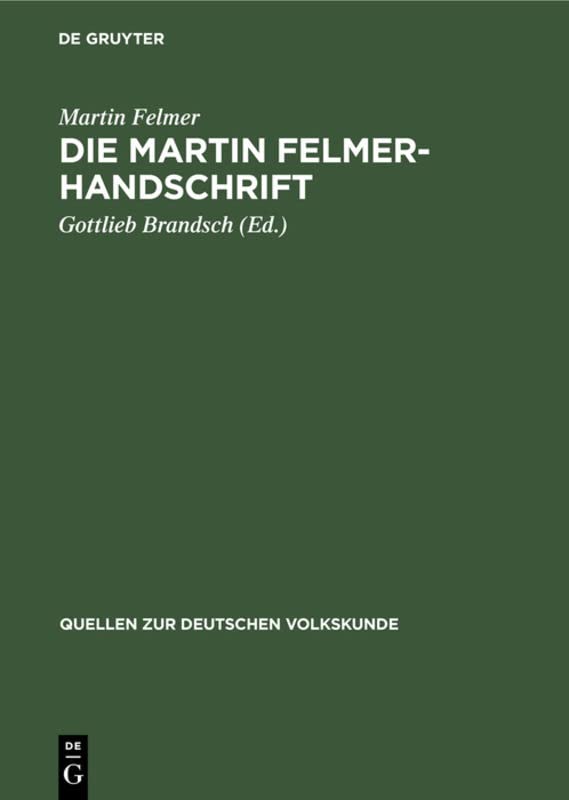 Die Martin Felmer-Handschrift: Eine Darstellung der Geschichte und Volkskunde der Siebenbürger Sachsen aus dem Jahre 1764 (Quellen zur deutschen Volkskunde, 5, Band 5)