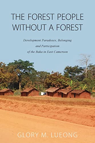 The Forest People without a Forest: Development Paradoxes, Belonging and Participation of the Baka in East Cameroon