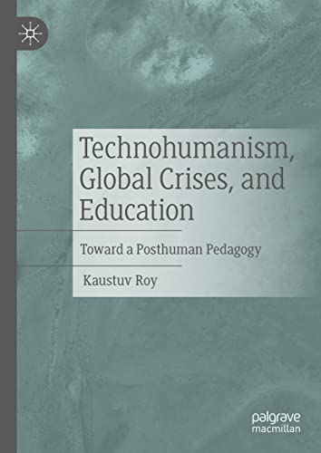 Technohumanism, Global Crises, and Education: Toward a Posthuman Pedagogy