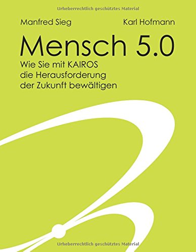 Mensch 5.0: Wie Sie mit Kairos die Herausforderung der Zukunft bewältigen