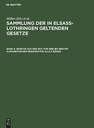 Gesetze aus der Zeit von 1886 bis 1890 mit alphabetischem Register für alle 5 Bände (Sammlung der in Elsaß-Lothringen geltenden Gesetze)
