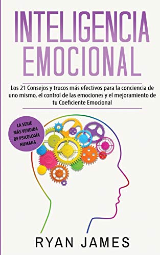 Inteligencia Emocional: Los 21 Consejos y trucos más efectivos para la conciencia de uno mismo, el control de las emociones y el mejoramiento de tu ... (Emotional Intelligence) (Spanish Edition)