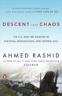Descent into Chaos: The U.S. and the Disaster in Pakistan, Afghanistan, and Central Asia: The United States and the Failure of Nation Building in Pakistan, Afghanistan, and Central Asia