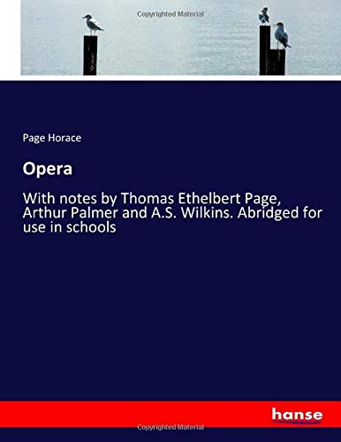 Opera: With notes by Thomas Ethelbert Page, Arthur Palmer and A.S. Wilkins. Abridged for use in schools