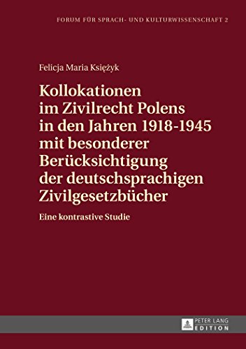 Kollokationen im Zivilrecht Polens in den Jahren 1918-1945 mit besonderer Berücksichtigung der deutschsprachigen Zivilgesetzbücher: Eine kontrastive Studie (Forum für Sprach- und Kulturwissenschaft)