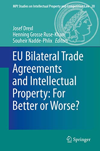 EU Bilateral Trade Agreements and Intellectual Property: For Better or Worse? (MPI Studies on Intellectual Property and Competition Law, 20, Band 20)