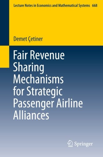 Fair Revenue Sharing Mechanisms for Strategic Passenger Airline Alliances (Lecture Notes in Economics and Mathematical Systems)