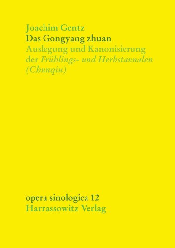 Das Gongyang zhuan: Auslegung und Kanonisierung der Frühlings- und Herbstannalen (Chunqiu) (Opera Sinologica,)