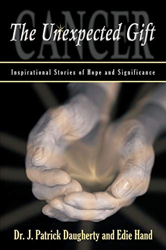 Cancer: The Unexpected Gift: Inspirational Stories of Hope & Significance
