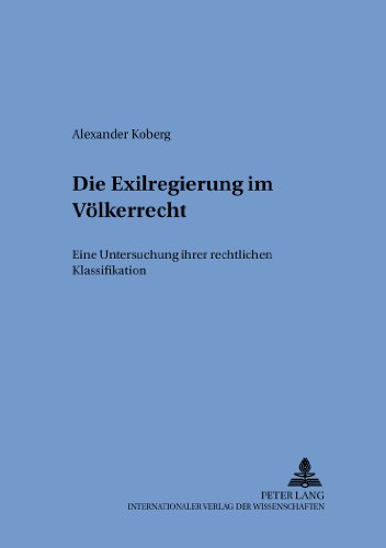 Die Exilregierung im Völkerrecht: Eine Untersuchung ihrer rechtlichen Klassifikation (Schriften zum internationalen und zum öffentlichen Recht)