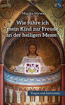 Wie führe ich mein Kind zur Freude an der heiligen Messe: Fragen und Antworten