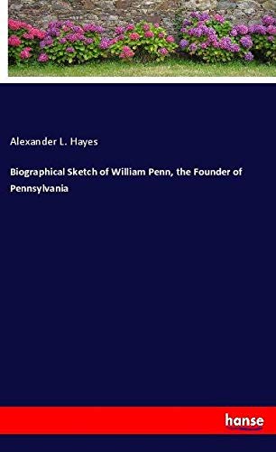 Biographical Sketch of William Penn, the Founder of Pennsylvania