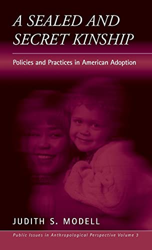 A Sealed and Secret Kinship: The Culture of Policies and Practices in American Adoption (PUBLIC ISSUES IN ANTHROPOLOGICAL PERSPECTIVES)