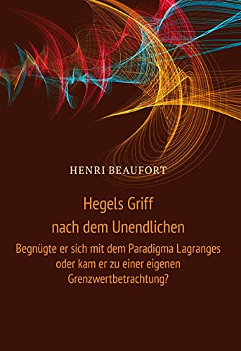Hegels Griff nach dem Unendlichen: Begnügte er sich mit dem Paradigma Lagranges oder kam er zu einer eigenen Grenzwertbetrachtung?