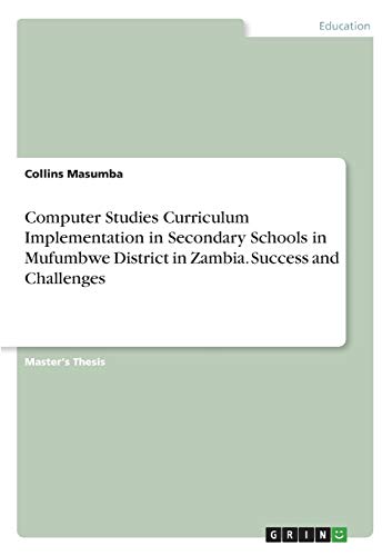 Computer Studies Curriculum Implementation in Secondary Schools in Mufumbwe District in Zambia. Success and Challenges: Magisterarbeit
