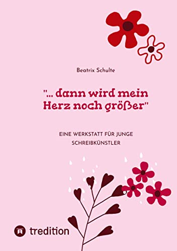 ... dann wird mein Herz noch größer: Eine Werkstatt für junge Schreibkünstler