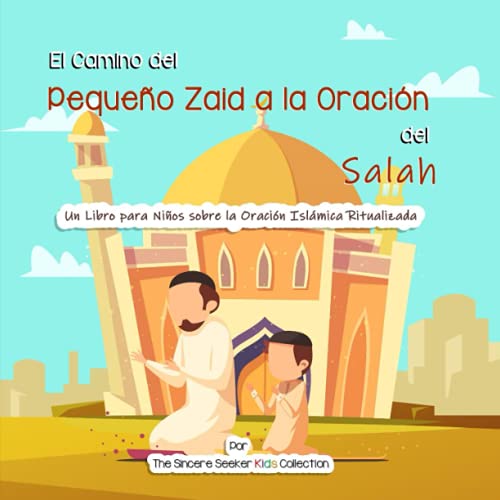 El Camino del Pequeño Zaid a la Oración del Salah: Un Libro para Niños sobre la Oración Islámica Ritualizada (Libros islámicos para niños en español (Islamic Children's Books in Spanish), Band 6)