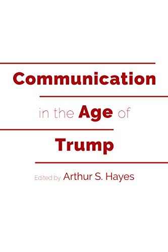 Communication in the Age of Trump (Frontiers in Political Communication, Band 39)