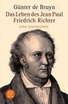 Das Leben des Jean Paul Friedrich Richter: Eine Biographie