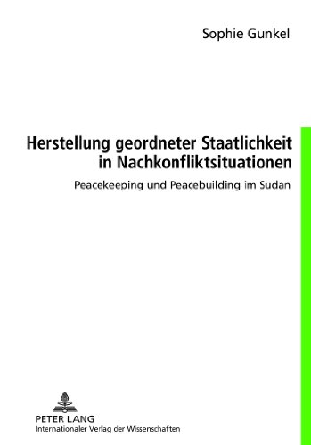 Herstellung geordneter Staatlichkeit in Nachkonfliktsituationen: Peacekeeping und Peacebuilding im Sudan