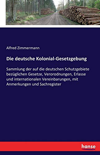 Die deutsche Kolonial-Gesetzgebung: Sammlung der auf die deutschen Schutzgebiete bezüglichen Gesetze, Verorodnungen, Erlasse und internationalen Vereinbarungen, mit Anmerkungen und Sachregister