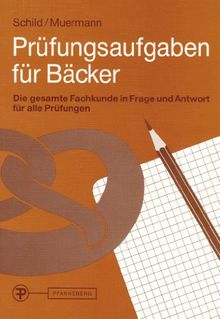 Prüfungsaufgaben für Bäcker: Die gesamte Fachkunde in Frage und Antwort für alle Prüfungen