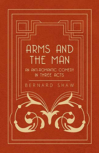Arms and the Man - An Anti-Romantic Comedy in Three Acts
