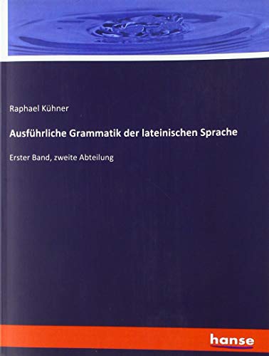 Ausführliche Grammatik der lateinischen Sprache: Erster Band, zweite Abteilung