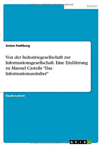 Von der Industriegesellschaft zur Informationsgesellschaft. Eine Einführung zu Manuel Castells Das Informationszeitalter