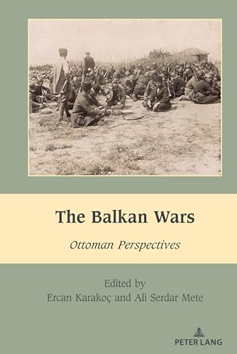 The Balkan Wars: Ottoman Perspectives (South-East European History, Band 6)