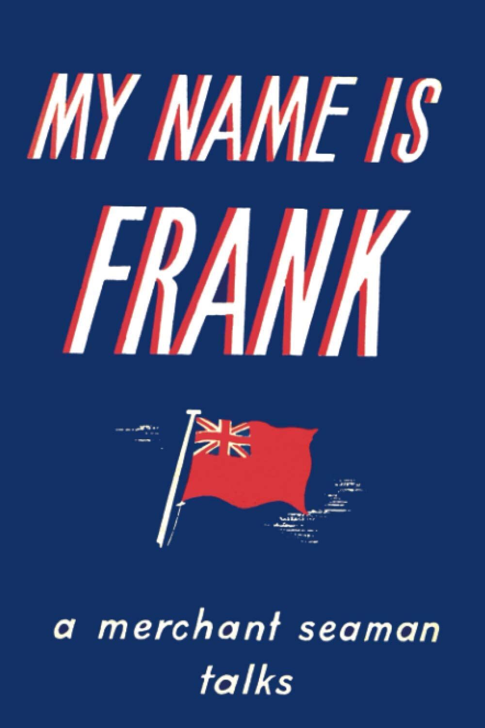 My Name is Frank: A merchant seaman talks