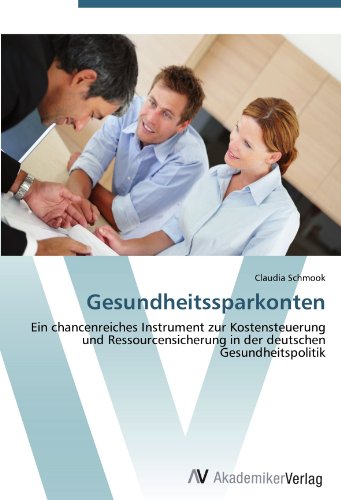 Gesundheitssparkonten: Ein chancenreiches Instrument zur Kostensteuerung und Ressourcensicherung in der deutschen Gesundheitspolitik