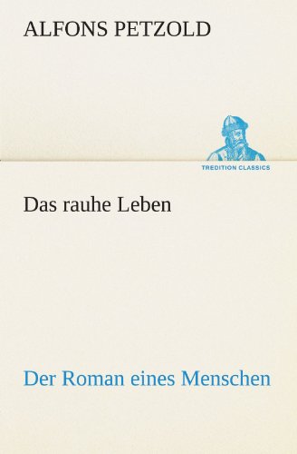 Das rauhe Leben: Der Roman eines Menschen (TREDITION CLASSICS)