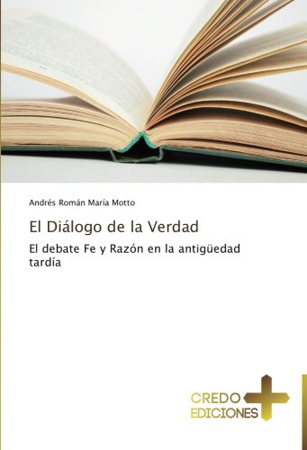 El Diálogo de la Verdad: El debate Fe y Razón en la antigüedad tardía