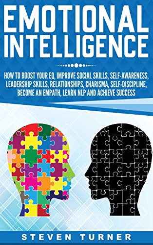 Emotional Intelligence: How to Boost Your EQ, Improve Social Skills, Self-Awareness, Leadership Skills, Relationships, Charisma, Self-Discipline, Become an Empath, Learn NLP, and Achieve Success