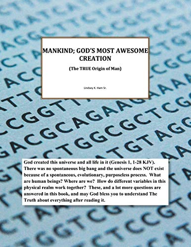 Mankind; God's Most Awesome Creation: (The True Origin of Man)