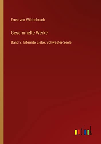 Gesammelte Werke: Band 2: Eifernde Liebe, Schwester-Seele