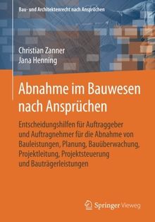 Abnahme im Bauwesen nach Ansprüchen: Entscheidungshilfen für Auftraggeber und Auftragnehmer für die Abnahme von Bauleistungen, Planung, ... (Bau- und Architektenrecht nach Ansprüchen)