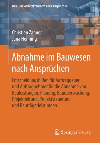 Christian Zanner Abnahme Im Bauwesen Nach Ansprüchen, Entscheidungshilfen Für Auftraggeber Und Auftragnehmer Für Die Abnahme Von Bauleistungen, Planung, ... (Bau-