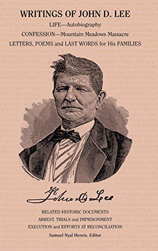 Writings of John D. Lee: Including His Autobiography, Eyewitness Accounts of That Important Event in Mormon History, the Mountain Meadows Massa